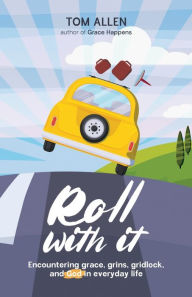 Title: Roll With It: Encountering grace, grins, gridlock, and God in everyday life, Author: Tom Allen