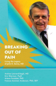 Title: Breaking Out Of Pain: Living the Legacy of John E. Sarno, MD., Author: Andrea Leonard-Segal MD