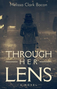 Title: Through Her Lens, Author: Melissa Clark Bacon