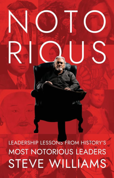 Notorious: Leadership Lessons from History's Most Notorious Leaders