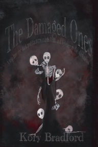 Title: The Damaged Ones: A trip into the dark and fractured minds. Truth and balance in the darkness., Author: Kory Bradford