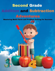 Title: Second-Grade Addition and Subtraction Adventures: Mastering Math Facts and Problem Solving for Success, Author: Myjwc Publishing