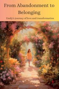 Title: From Abandonment to Belonging: A Journey of Healing, Belonging, and Self-Discovery, Author: Myjwc Publishing
