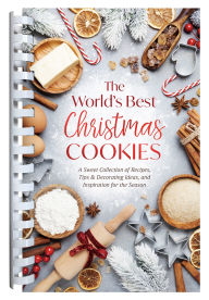 Title: The World's Best Christmas Cookies: A Sweet Collection of Recipes, Tips & Decorating Ideas, and Inspiration for the Season, Author: Barbour Publishing