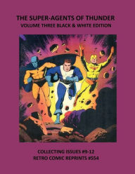 Title: THE SUPER-AGENTS OF THUNDER VOLUME THREE BLACK & WHITE EDITION: COLLECTING ISSUES #9-12 RETRO COMIC REPRINTS #554, Author: Retro Comic Reprints