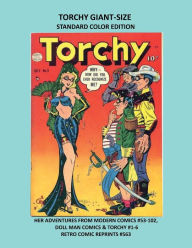 Title: TORCHY GIANT-SIZE STANDARD COLOR EDITION: HER ADVENTURES FROM MODERN COMICS #53-102, DOLL MAN COMICS & TORCHY #1-6 RETRO COMIC REPRINTS #563, Author: Retro Comic Reprints