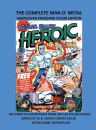 Title: THE COMPLETE MAN O' METAL HARDCOVER STANDARD COLOR EDITION: HIS COMPLETE ADVENTURES FROM REG'LAR FELLERS HEROIC COMICS #7-15 & HEROIC COMICS #16-28 RETRO COMIC REPRINTS #23, Author: Retro Comic Reprints