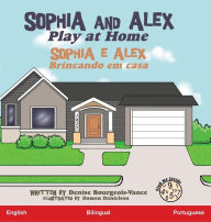 Title: Sophia and Alex Play at Home: Sophia e Alex Brincando em casa, Author: Denise Bourgeois-Vance