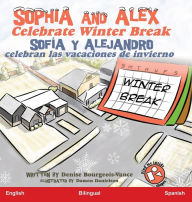 Title: Sophia and Alex Celebrate Winter Break: Sofï¿½a y Alejandro celebran las vacaciones de invierno, Author: Denise Bourgeois-Vance