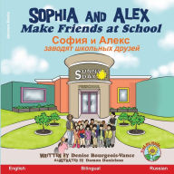 Title: Sophia and Alex Make Friends at School: ????? ? ????? ?????? ?????? ? ????????, Author: Denise Bourgeois-Vance