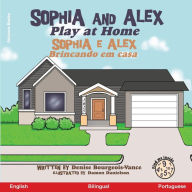 Title: Sophia and Alex Play at Home: Sophia e Alex Brincando em casa, Author: Denise Bourgeois-Vance