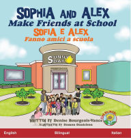 Title: Sophia and Alex Make Friends at School: Sofia e Alex Fanno amici a scuola, Author: Denise Bourgeois-Vance