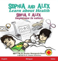 Title: Sophia and Alex Learn about Health: Sofia e Alex Imparano la salute, Author: Denise Bourgeois-Vance