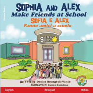 Title: Sophia and Alex Make Friends at School: Sofia e Alex Fanno amici a scuola, Author: Denise Bourgeois-Vance