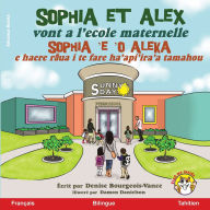 Title: Sophia et Alex vont a l'ï¿½cole maternelle: Sophia 'e 'o Aleka A haere i te fare haapiiraa tuatoru, Author: Denise Bourgeois-Vance