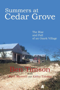 Title: Summers at Cedar Grove: The Rise and Fall of an Ozark Village, Author: Ben Timson