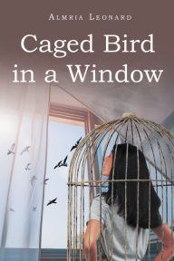 Title: Caged Bird in a Window, Author: Almria Leonard