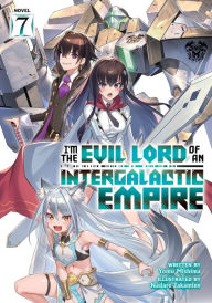Title: I'm the Evil Lord of an Intergalactic Empire! (Light Novel) Vol. 7, Author: Yomu Mishima
