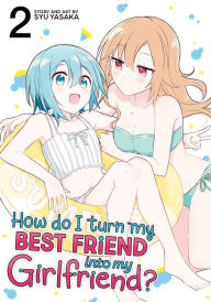 Title: How Do I Turn My Best Friend Into My Girlfriend? Vol. 2, Author: Syu Yasaka