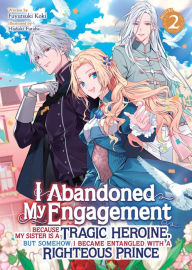 Title: I Abandoned My Engagement Because My Sister is a Tragic Heroine, but Somehow I Became Entangled with a Righteous Prince (Light Novel) Vol. 2, Author: Fuyutsuki Koki