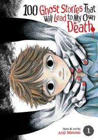 Title: 100 Ghost Stories That Will Lead to My Death Vol. 1, Author: Anji Matono