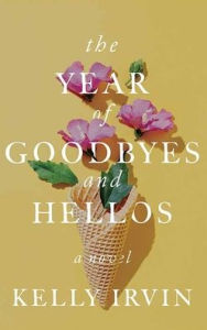 Title: The Year of Goodbyes and Hellos, Author: Kelly Irvin