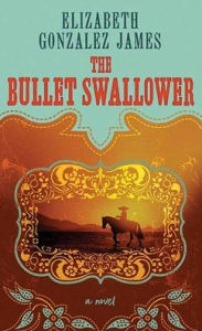 Title: The Bullet Swallower, Author: Elizabeth Gonzalez James