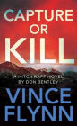 Capture or Kill: A Mitch Rapp Novel by Don Bentley