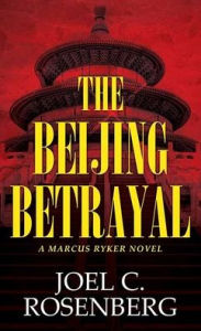 Title: The Beijing Betrayal: A Marcus Ryker Novel, Author: Joel C. Rosenberg