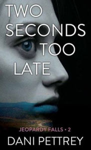 Title: Two Seconds Too Late: Jeopardy Falls, Author: Dani Pettrey