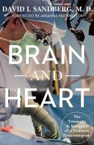 Title: Brain and Heart: The Triumphs and Struggles of a Pediatric Neurosurgeon, Author: David I Sandberg