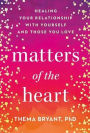 Matters of the Heart: Healing Your Relationship with Yourself and Those You Love