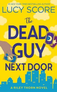Title: The Dead Guy Next Door (Riley Thorn Series #1), Author: Lucy Score