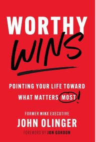 Title: Worthy Wins: Pointing Your Life Toward What Matters Most, Author: John Olinger