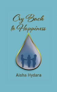 Title: Cry Back to Happiness, Author: Aisha Hydara