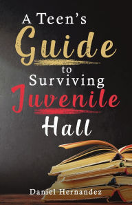 Title: A Teen's Guide to Surviving Juvenile Hall, Author: Daniel Hernandez