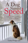 A Dog Named Speed: A Story of Unconditional Love and Faith