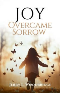 Title: Joy Overcame Sorrow, Author: Jerry L Woodbridge