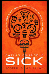 Title: Eating Yourself Sick: How to Stop Obesity, Fatty Liver, and Diabetes from Killing You and Your Family, Author: Joseph S. Galati