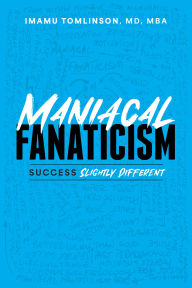 Title: Maniacal Fanaticism: Success Slightly Different, Author: Imamu Tomlinson