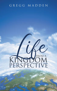 Title: Life From a Kingdom Perspective, Author: Gregg Madden