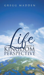 Title: Life From a Kingdom Perspective, Author: Gregg Madden