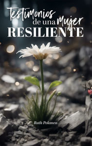 Title: Testimonios de una mujer resiliente, Author: Ruth Polanco