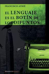 Title: El lenguaje es el botï¿½n de los difuntos, Author: Francisco Athiï