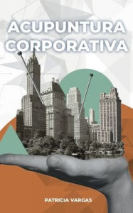 Title: Acupuntura Corporativa: El Nacimiento De Un Teorema, Author: Patricia Vargas