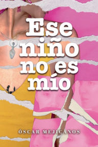 Title: Ese niï¿½o no es mio, Author: Oscar Mejicanos