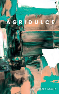 Title: Agridulce, Author: Ana Lucero Araujo