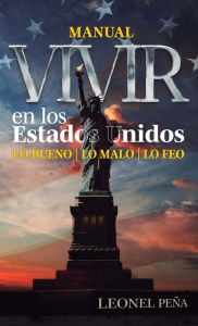 Title: Vivir en los Estados Unidos: Lo bueno, lo malo, lo feo, Author: Leonel Peïa