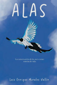 Title: Alas: La conservaciï¿½n de las aves como misiï¿½n de vida, Author: Luis Enrique Morales Vallïn