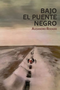 Title: Bajo el Puente Negro, Author: Alejandro Rozado